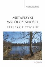 Okładka - Metafizyki współczesności. Refleksje etyczne - Piotr Rosół