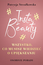 Okładka - Insta Beauty. Wszystko, co musisz wiedzieć o upiększaniu - Patrycja Strzałkowska