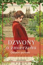 Okładka - Ostatni portret. Saga Dzwony o zmierzchu. Tom 2 - Małgorzata Garkowska