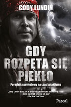 Okładka - Gdy rozpęta się piekło. Poradnik survivalowy na czas kataklizmu - Lundin Cody
