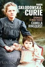 Okładka - Maria Skłodowska Curie. Opowieść o mojej matce - Camilla Ringquist