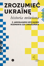 Okładka - Zrozumieć Ukrainę. Historia mówiona - Iza Chruślińska, Jarosław Hrycak