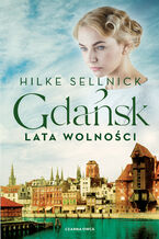 Okładka - Gdańsk. Lata wolności - Hilke Sellnick