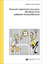 Okładka - Znaczenie organizacji czasu pracy dla jakości życia małżeństw dwuzarobkowych - Magdalena Sitko-Dominik