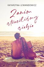 Okładka - Zanim straciliśmy siebie. Tom 1 - Katarzyna Lewandowicz