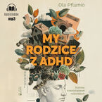 Okładka - My rodzice z ADHD. Rozmowy o neuroatypowym rodzicielstwie - Aleksandra Pflumio