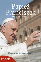 Okładka - Papież Franciszek. Pasterz i prorok - Krzysztof Ołdakowski SJ