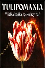 Okładka - Tulipomania. Wielka bańka spekulacyjna? - Jan Szandrowski