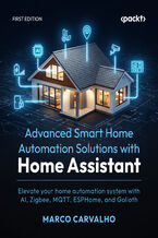 Okładka - Advanced Smart Home Automation Solutions with Home Assistant. Elevate your home automation system with AI, Zigbee, MQTT, ESPHome, and Golioth - Marco Carvalho
