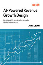 Okładka - AI-Powered Revenue Growth Design. Monetizing AI through AI-enhanced design thinking business sprints - Justin Counts