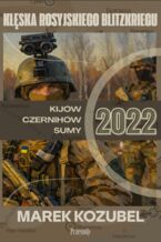 Okładka - Kijów-Czernihów-Sumy 2022: Klęska rosyjskiego Blitzkriegu - Marek Kozubel