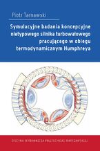 Okładka - Symulacyjne badania koncepcyjne nietypowego silnika turbowałowego pracującego w obiegu termodynamicznym Humphreya - Piotr Tarnawski