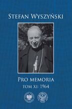 Okładka - Pro memoria, t. 11: 1964 - Stefan Wyszyński ,dr hab. Łucja Marek, dr Monika Wiśniewska