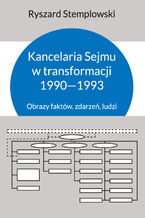 Okładka - Kancelaria Sejmu w transformacji 1990-1993. Obrazy faktów, zdarzeń, ludzi - Ryszard Stemplowski