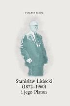 Okładka - Stanisław Lisiecki (1872-1960) i jego Platon - Tomasz Mróz