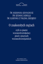 Okładka - O znakomitych mężach czyli co pisarze wczesnochrześcijańscy pisali o pisarzach wczesnochrześcijański - Św. Hieronim, Gennadiusz, św. Izydor z Sewilli, św. Ildefons z Toledo, Ebedjesu (abdiszo Bar Bericha)