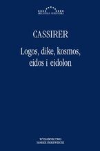 Okładka - Logos, dike, kosmos, eidos i eidolon - Ernst Cassier