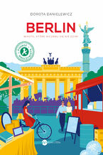 Okładka - Berlin. Miasto, które niczemu się nie dziwi - Dorota Danielewicz