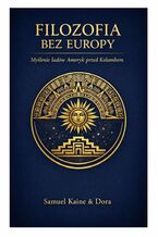 Okładka - Filozofia bez Europy. Myślenie ludów Ameryk przed Kolumbem - Samuel Kaine, Dora