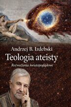 Okładka - Teologia ateisty - Andrzej Izdebski