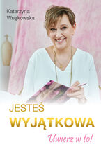 Okładka - Jesteś wyjątkowa Uwierz w to! - Katarzyna Wnękowska