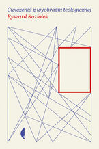 Okładka - Ćwiczenia z wyobraźni teologicznej - Ryszard Koziołek