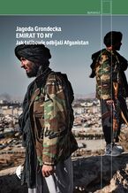 Okładka - Emirat to my. Jak talibowie odbijali Afganistan - Jagoda Grondecka