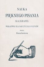 Okładka - Nauka pięknego pisania (kaligrafii). Wskazówki dla nauczycieli i uczniów - Piotr Szretter