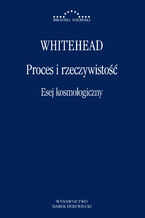 Okładka - Proces i rzeczywistość. Esej kosmologiczny. Wykłady Gifforda wygłoszone na Uniwersytecie w Edynburgu w sesji 19271928 - Alfred Whitehead