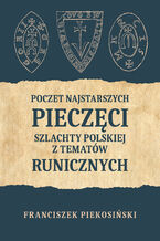 Okładka - Poczet najstarszych pieczęci szlachty polskiej z tematów runicznych - Franciszek Piekosiński