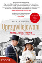 Okładka - Uprzywilejowani. Książę Andrzej i Fergie  zdrady, skandale, upadek - Andrew Lownie