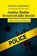 Okładka - Analiza Śladów Krwawych jako dowód - Andrzej Lebiedowicz