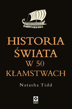 Okładka - Historia świata w 50 kłamstwach - Natasha Tidd