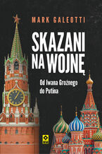 Okładka - Skazani na wojnę. Od Iwana Groźnego do Putina - Mark Galeotti