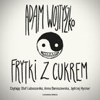 Okładka - Frytki z cukrem - Adam Wojtyszko