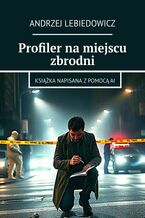 Okładka - Profiler na miejscu zbrodni - Andrzej Lebiedowicz