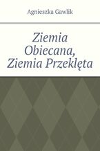 Okładka - Ziemia Obiecana, Ziemia Przeklęta - Agnieszka Gawlik