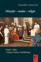Okładka - Filozofia-nauka-religia. Studia i szkice z dziejów kultury intelektualnej - Stanisław Janeczek