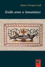 Okładka - Źródła sensu w humanistyce - Anna Grzegorczyk
