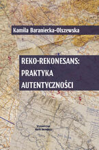 Okładka - Reko-rekonesans: praktyka autentyczności. Antropologiczne studium odtwórstwa historycznego drugiej wojny światowej w Polsce - Kamila Baraniecka-Olszewska
