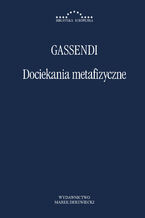 Okładka - Dociekania metafizyczne czyli wątpliwości i zastrzeżenia wobec metafizyki René Descartesa i wobec jego odpowiedzi - Pierre Gassendi
