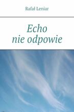 Okładka - Echo nie odpowie - Rafał Leniar