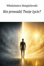 Okładka - Kto prowadzi Twoje życie? - Włodzimierz Dzięgielewski