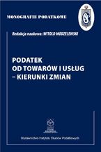 Okładka - Podatek od towarów i usług - kierunki zmian - Prof. dr hab. Witold Modzelewski