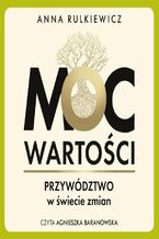 Okładka - Moc wartości. Przywództwo w świecie zmian - Anna Rulkiewicz