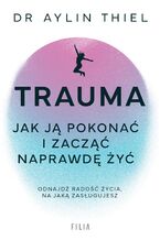 Okładka - Trauma. Jak ją pokonać i zacząć naprawdę żyć - Aylin Thiel