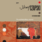 Okładka - Na nieludzkiej ziemi. Wydanie pełne - Józef Czapski