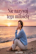 Okładka - Nie nazywaj tego miłością - Maria Madej