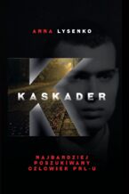 Okładka - Kaskader. Najbardziej poszukiwany człowiek PRL-u - Anna Lysenko