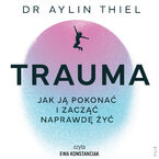 Okładka - Trauma. Jak ją pokonać i zacząć naprawdę żyć - Aylin Thiel